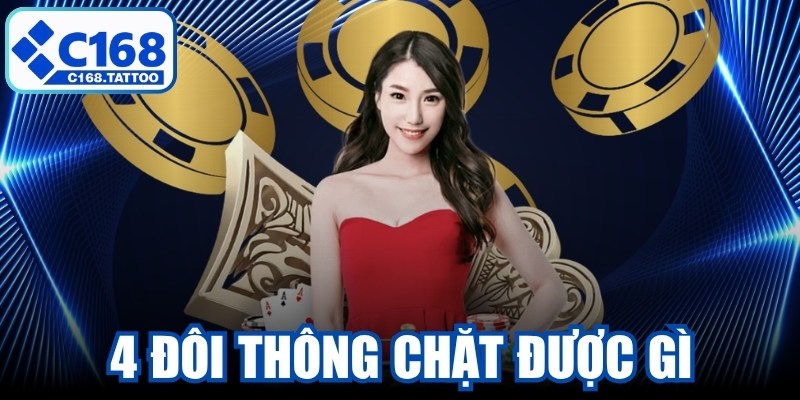 4 Đôi Thông Chặt Được Gì