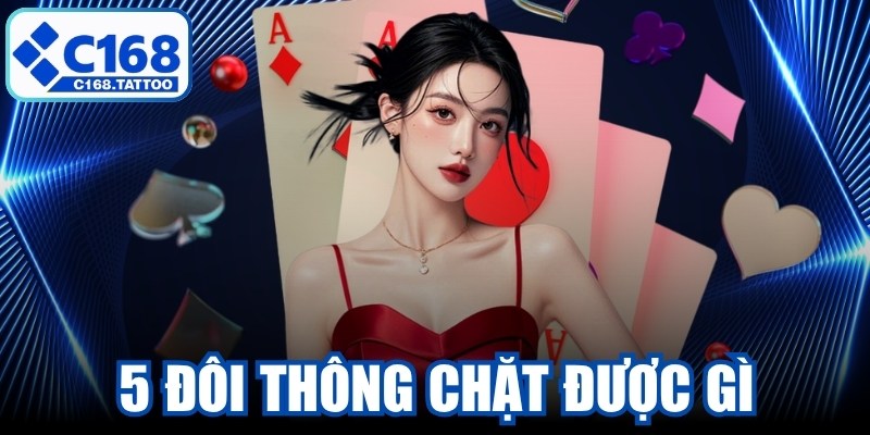 5 Đôi Thông Chặt Được Gì