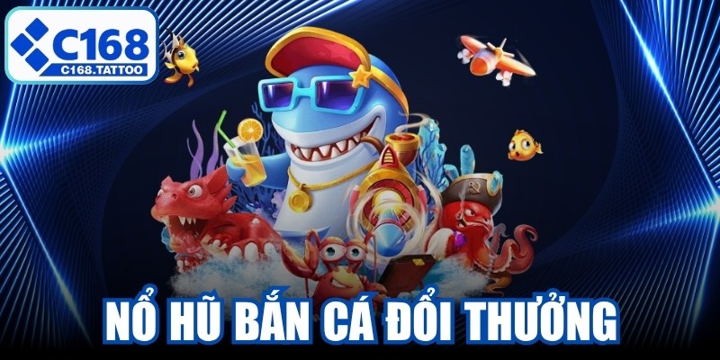 Nổ Hũ Bắn Cá Đổi Thưởng
